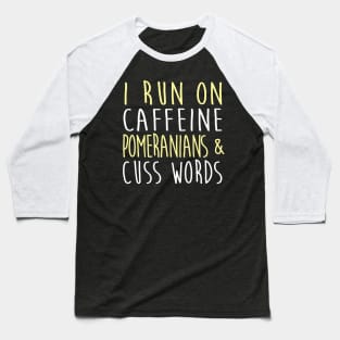 I Run On Caffeine Pomeranians & Cuss Words Baseball T-Shirt